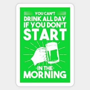 You can't drink all day if you don't start in the morning Magnet